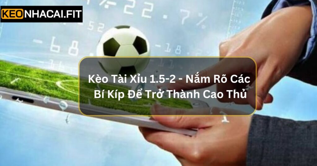 Kèo Tài Xỉu 1.5-2 - Nắm Rõ Các Bí Kíp Để Trở Thành Cao Thủ 9 Kèo Tài Xỉu 1.5-2 - Nắm Rõ Các Bí Kíp Để Trở Thành Cao Thủ
