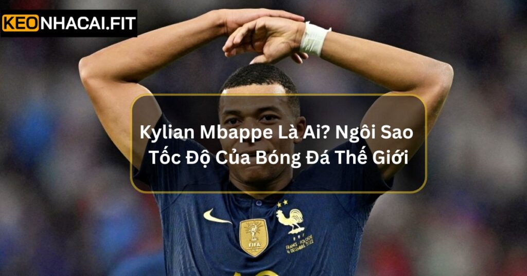 Kylian Mbappe Là Ai? Ngôi Sao Tốc Độ Của Bóng Đá Thế Giới 6 Kylian Mbappe Là Ai? Ngôi Sao Tốc Độ Của Bóng Đá Thế Giới