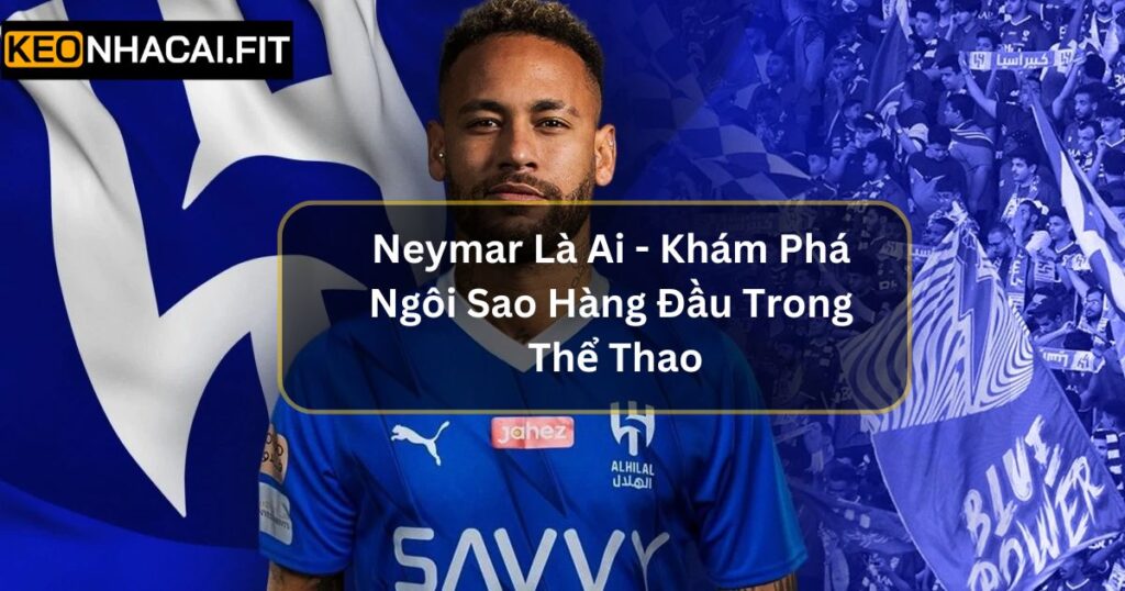 Neymar là ai - Khám Phá Ngôi Sao Hàng Đầu Trong Thể Thao 8 Neymar là ai - Khám Phá Ngôi Sao Hàng Đầu Trong Thể Thao