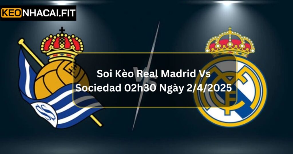 Soi Kèo Real Madrid Vs Sociedad 02h30 Ngày 2/4/2025 8 Soi Kèo Real Madrid Vs Sociedad 02h30 Ngày 2/4/2025