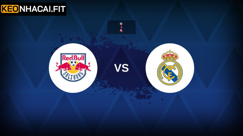 Keonhacai Soi Kèo Red Bull Salzburg vs Real Madrid Trận 8h00, 27/6 7 Keonhacai Soi Kèo Red Bull Salzburg vs Real Madrid Trận 8h00, 27/6