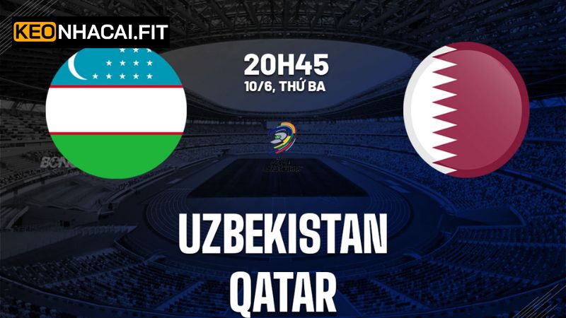 Uzbekistan vs Qatar - Nhận Định Trận Cầu 20h45 Ngày 10/6