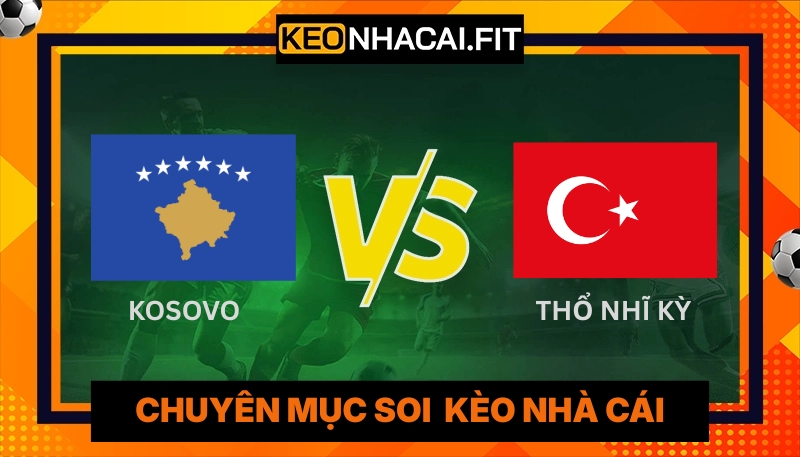 Nhận Định Kèo Cược Kosovo Vs Thổ Nhĩ Kỳ Vào 1H45 Ngày 01/04 2 Nhận Định Kèo Cược Kosovo Vs Thổ Nhĩ Kỳ Vào 1H45 Ngày 01/04