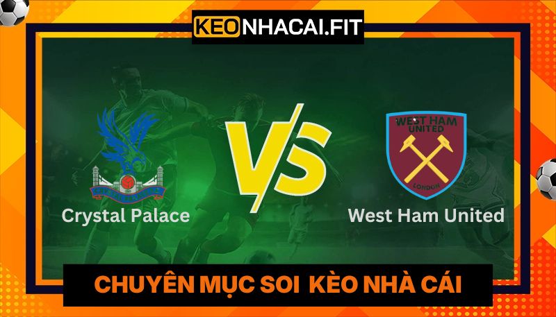 Nhận Định Crystal Palace Vs West Ham United Lúc 02:00 Ngày 21/04 - Premier League 1 Nhận Định Crystal Palace Vs West Ham United Lúc 02:00 Ngày 21/04 - Premier League
