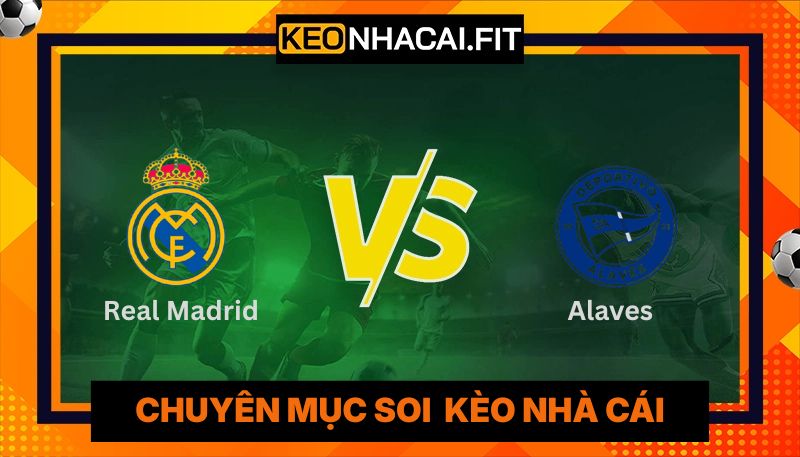Nhận Định Real Madrid Vs Alaves Lúc 2:30 Ngày 22/04 - La Liga 10 Nhận Định Real Madrid Vs Alaves Lúc 2:30 Ngày 22/04 - La Liga