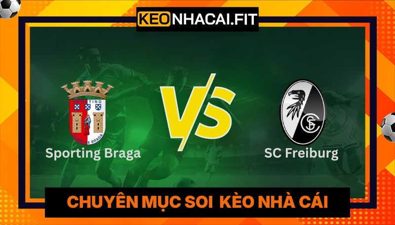 Nhận Định Sporting Braga Vs SC Freiburg Lúc 2H00 Ngày 01/05 - UEFA Europa 2 Nhận Định Sporting Braga Vs SC Freiburg Lúc 2H00 Ngày 01/05 - UEFA Europa