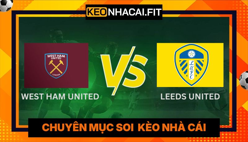 Soi Kèo West Ham United Vs Leeds United Lúc 22h30 Ngày 05/04 5 Soi Kèo West Ham United Vs Leeds United Lúc 22h30 Ngày 05/04